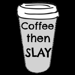 Coffee Then Slay
