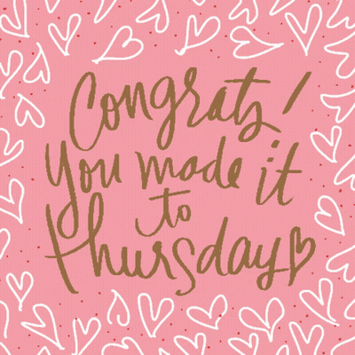 Congratulations You Made It To Thursday With Hearts Around It GIF