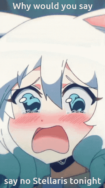 Crying Anime Girl Why Would You Say Say No Stellaris Tonight GIF