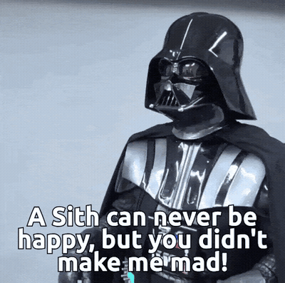 Darth Vader Says A Sith Can Never Be Happy But You Didn't Make Me Mad
