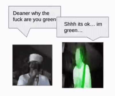 Deaner Why The Fuck Are You Green Shhhh Its Ok Im Green GIF