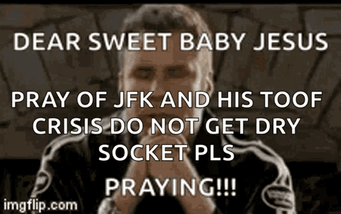 Dear Sweet Baby Jesus Pray Of Jfk And His Toof Crisis Do Not Get Dry Socket Pls Praying !!! GIF