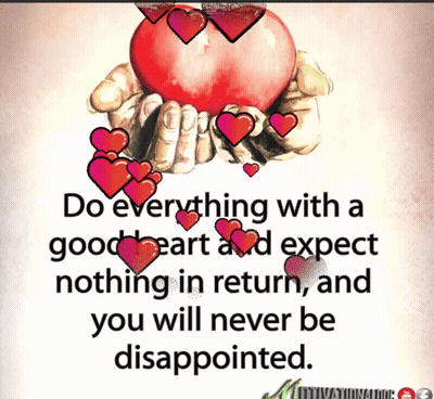 Do Everything With A Good Heart Expect Nothing In Return And You Will Never Be Disappointed GIF