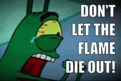 Don't Let Flame Die Plankton GIF