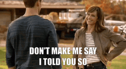 Don't Make Me Say I Told You So GIF