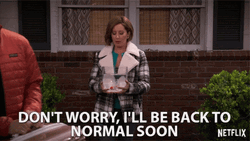 Don't Worry I'll Be Back To Normal Soon GIF