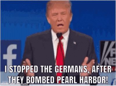 Donald Trump Is Giving A Speech And Says " I Stopped The Germans After They Bombed Pearl Harbor " .. GIF
