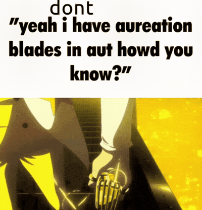 Dont Yeah I Have Aureation Blades In Aut Howd You Know Meme GIF