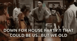 Down For House Party But We Old GIF