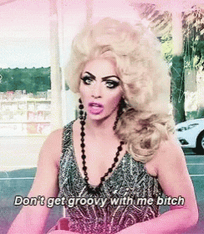 Drag Queen Saying Don't Get Groovy With Me Bitch GIF