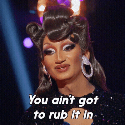 Drag Queen Saying You Ain't Got To Rub It In GIF