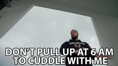 Drake Says Don't Pull Up At 6Am To Cuddle With Me GIF
