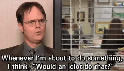 Dwight Schrute From The Office Says " Whenever I 'M About To Do Something I Think " Would An Idiot Do That GIF