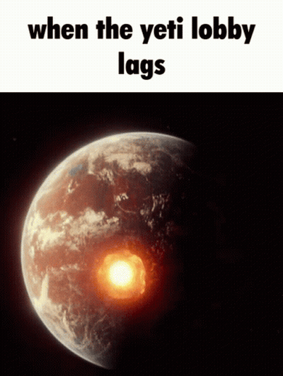 Earth Saying When The Yeti Lobby Lags GIF