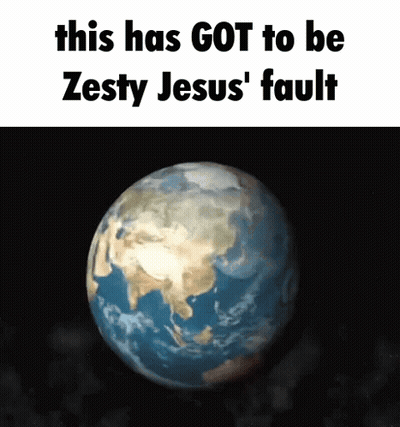 Earth This Has Got To Be Zesty Jesus' Fault GIF
