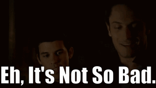 Eh It 'S Not So Bad Is Written In White Letters On A Black Background GIF