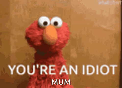 Elmo From Sesame Street Is Saying `` You 'Re An Idiot Mum '' GIF