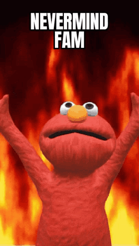 Elmo Is Standing In Front Of A Fire With The Words Nevermind Fam Above Him GIF