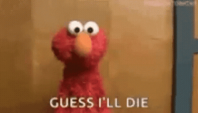 Elmo Saying Guess I'll Die Standing In Front Of Door GIF