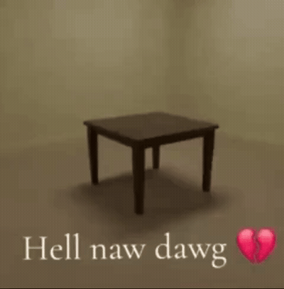 Empty Room With Table Saying Hell Naw Dawg GIF