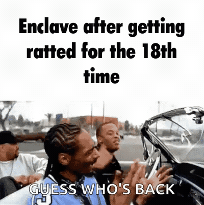 Enclave After Getting Ratted For The 18Th Time Guess Who 'S Back . GIF