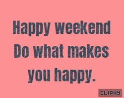 Enjoy Your Weekend Do What Makes You Happy GIF