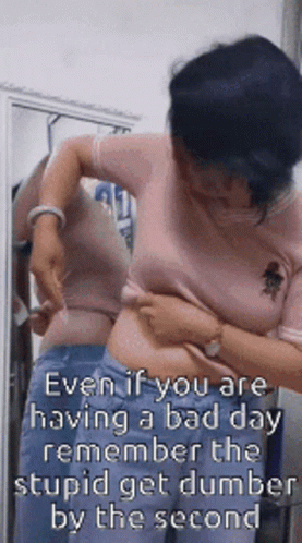 Even If You Are Having A Bad Day Remember The Stupid Get Dumber By The Second .. GIF