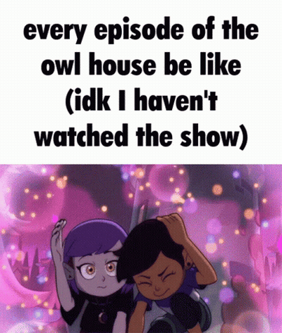 Every Episode Of The Owl House Be Like Idk I Haven 'T Watched The Show ) GIF