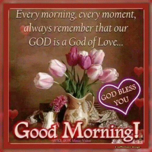 Every Morning , Every Moment , Always Remember That Our God Is A God Of Love ... God Bless You . GIF