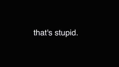 Everything Is Stupid Black Background White Letters GIF