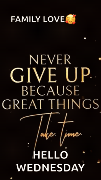 Family Love Never Give Up Because Great Things Take Time Hello Wednesday . GIF