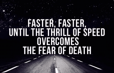 Faster Faster Until Thrill Of Speed Overcomes Fear Of Death Quote GIF