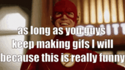 Flash Smiling Saying As Long As You Guys Keep Making GIFs I Will Because This Is Really Funny GIF