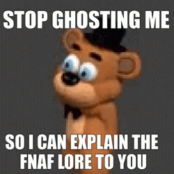 Fnaf Stop Ghosting Me