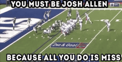 Football Field Saying You Must Be Josh Allen Because All You Do Is Miss GIF