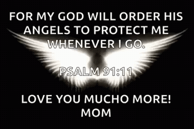 For My God Will Order His Angels To Protect Me Whenever I Go . Love You Mucho More ! Mom GIF