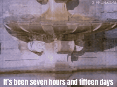 Fountain Saying It's Been Seven Hours And Fifteen Days GIF