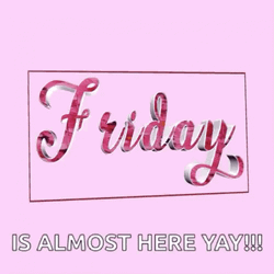 Friday Is Almost Here GIF