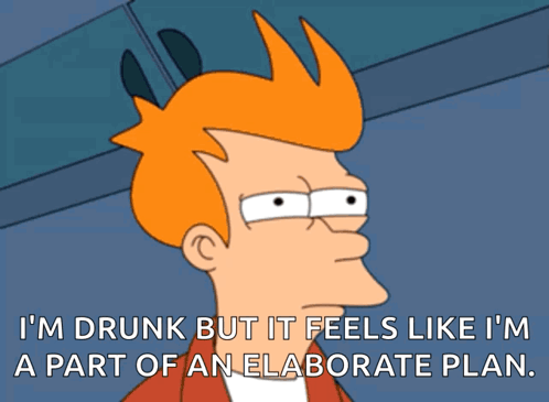 Fry From Futurama Says He 'S Drunk But It Feels Like I 'M A Part Of An Elaborate Plan GIF