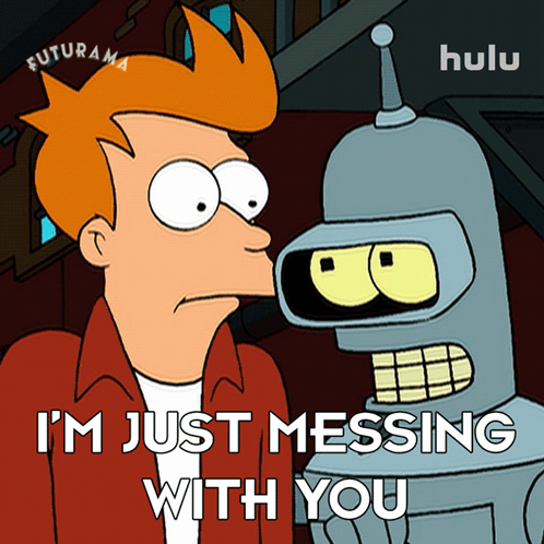 Futurama Bender And Fry Are Standing Next To Each Other And I 'M Just Messing With You GIF