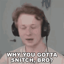 Gamer Asking Why You Gotta Snitch GIF