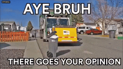 Garbage Truck Saying Aye Bruh There Goes Your Opinion GIF