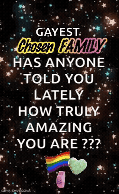 Gayest Chosen Family How Truly Amazing You Are GIF