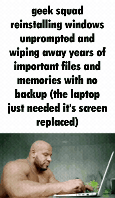 Geek Squad Reinstalling Windows Unprompted And Wiping Away Years Important Files And Memories With No Backup GIF