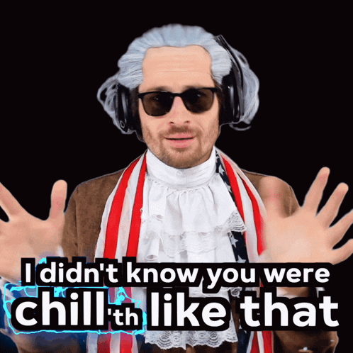 George Washington Says I Didn't Know You Were Chill Like That GIF