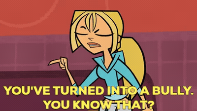Girl Saying You've Turned Into A Bully GIF