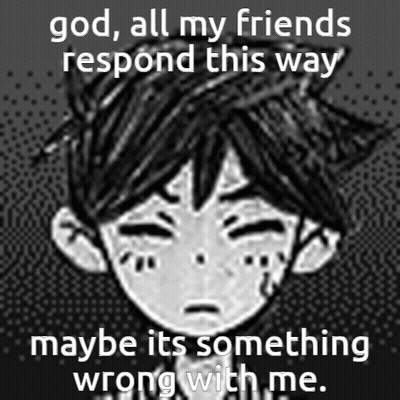 God , All My Friends Respond This Way Maybe It 'S Something Wrong With Me GIF