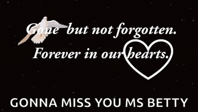 Gone But Not Forgotten Forever In Our Hearts Gonna Miss You Ms Betty GIF