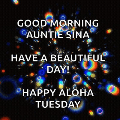 Good Morning Auntie Sina Have A Beautiful Day ! Happy Aloha Tuesday . GIF