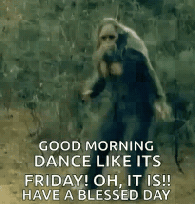 Good Morning Dance Like Its Friday ! Oh , It Is ! Have A Blessed Day GIF